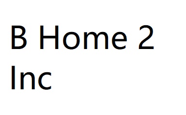 B Home 2 Inc